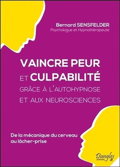 Vaincre peur et culpabilite grace a l autohypnose et aux neurosciences De la mecanique du cerveau au lacher prise